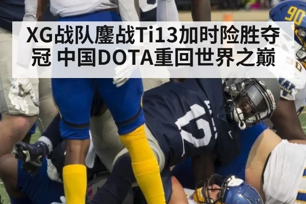 XG战队鏖战Ti13加时险胜夺冠 中国DOTA重回世界之巅