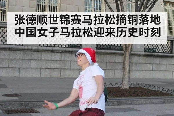 张德顺世锦赛马拉松摘铜落地中国女子马拉松迎来历史时刻